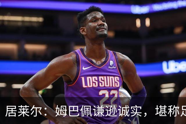 居莱尔：姆巴佩谦逊诚实，堪称足球巨星之选