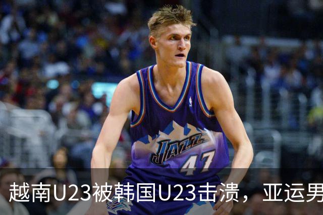 越南U23被韩国U23击溃，亚运男足四强梦碎，中国U23面临挑战