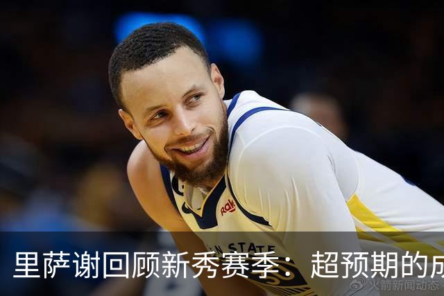 里萨谢回顾新秀赛季：超预期的成就背后的迷雾